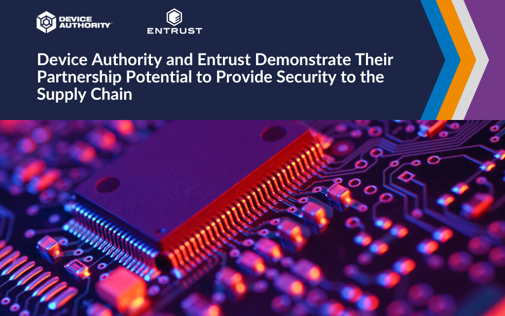 Device Authority and Entrust Demonstrate Their Partnership Potential to Provide Security to the Supply Chain