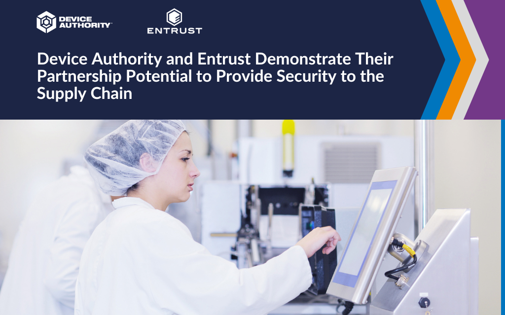 Device Authority and Entrust Further Demonstrate Their Partnership Potential to Provide Security to the Supply Chain